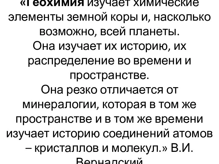 «Геохимия изучает химические элементы земной коры и, насколько возможно, всей планеты.