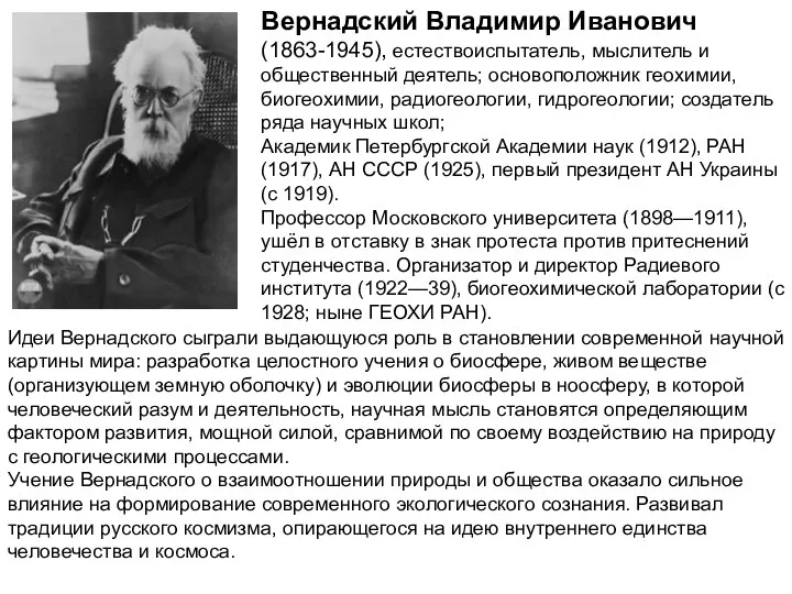 Вернадский Владимир Иванович (1863-1945), естествоиспытатель, мыслитель и общественный деятель; основоположник геохимии,