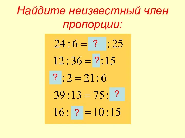 Найдите неизвестный член пропорции: ? ? ? ? ?