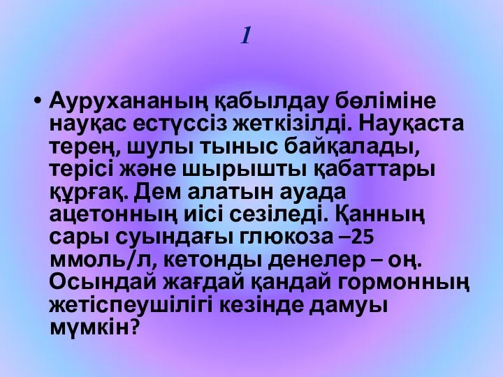 1 Аурухананың қабылдау бөліміне науқас естүссіз жеткізілді. Науқаста терең, шулы тыныс