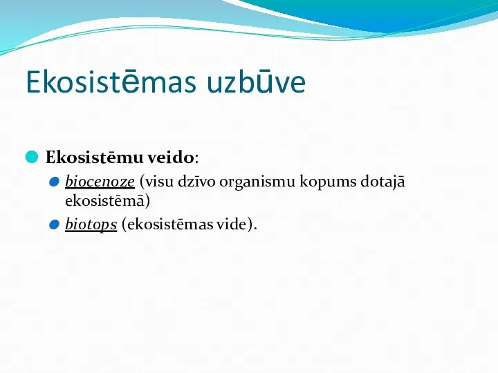 Ekosistēmas uzbūve Ekosistēmu veido: biocenoze (visu dzīvo organismu kopums dotajā ekosistēmā) biotops (ekosistēmas vide).