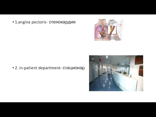 1.angina pectoris- стенокардия 2. in-patient department- стационар