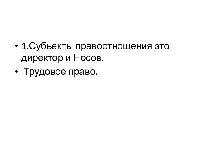 1.Субьекты правоотношения это директор и Носов. Трудовое право.