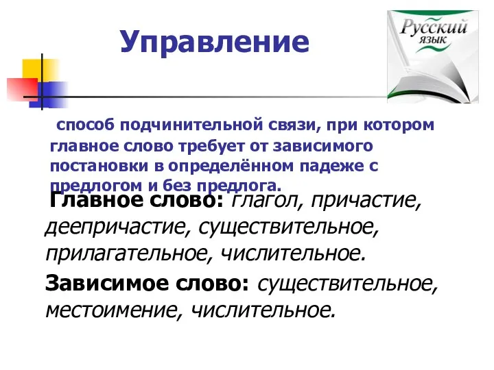 Управление Главное слово: глагол, причастие, деепричастие, существительное, прилагательное, числительное. Зависимое слово: