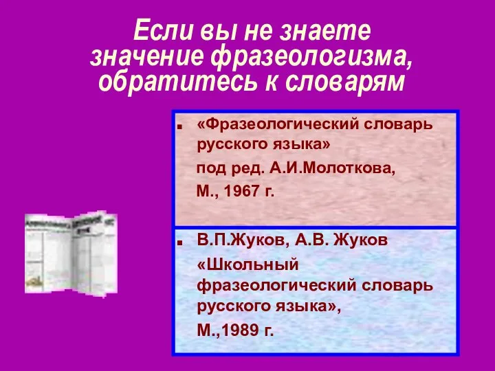 Если вы не знаете значение фразеологизма, обратитесь к словарям В.П.Жуков, А.В.