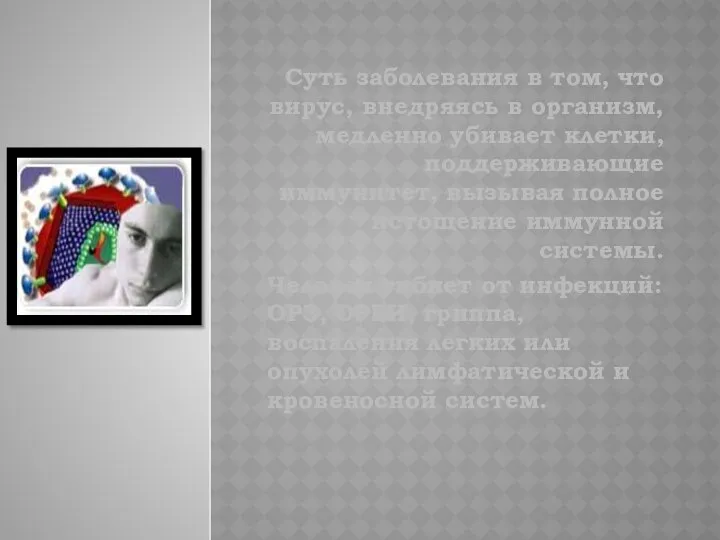 Суть заболевания в том, что вирус, внедряясь в организм, медленно убивает