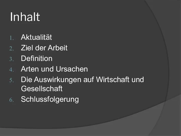 Inhalt Aktualität Ziel der Arbeit Definition Arten und Ursachen Die Auswirkungen auf Wirtschaft und Gesellschaft Schlussfolgerung