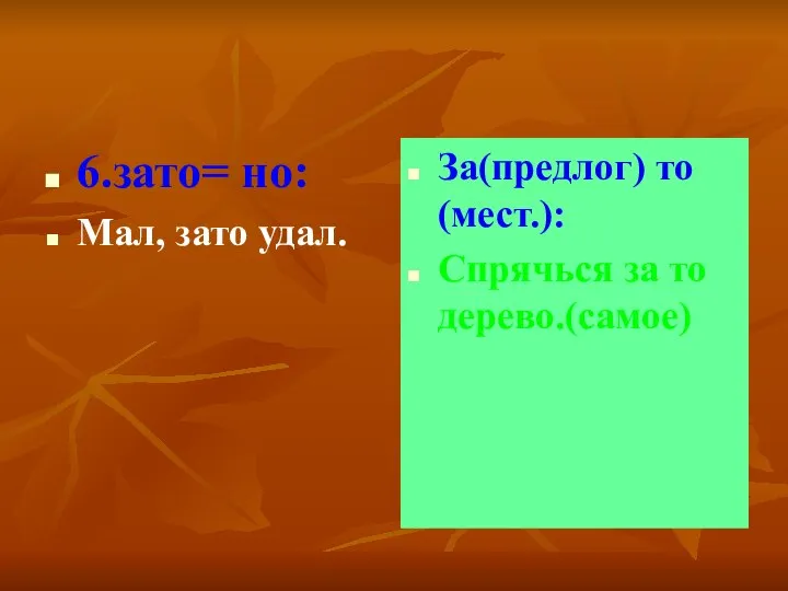 6.зато= но: Мал, зато удал. За(предлог) то (мест.): Спрячься за то дерево.(самое)