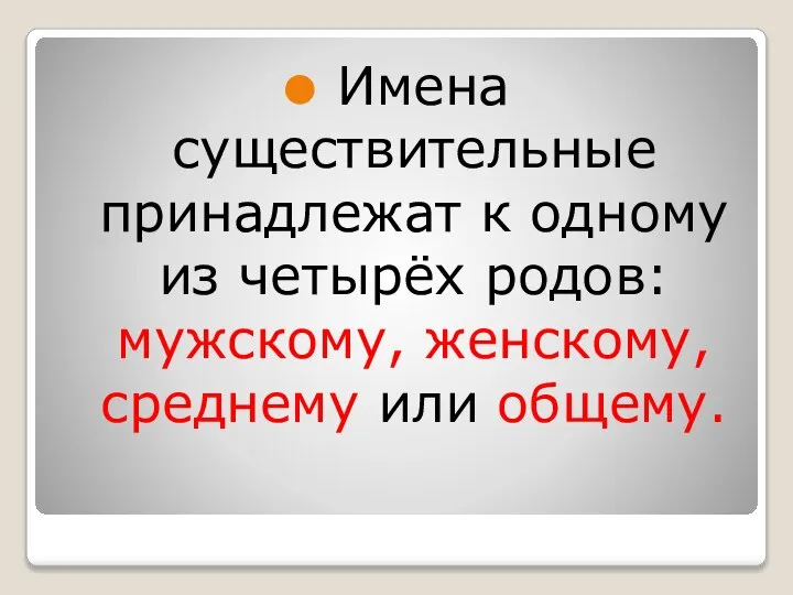 Имена существительные принадлежат к одному из четырёх родов: мужскому, женскому, среднему или общему.