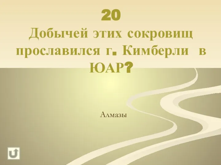 20 Добычей этих сокровищ прославился г. Кимберли в ЮАР? Алмазы