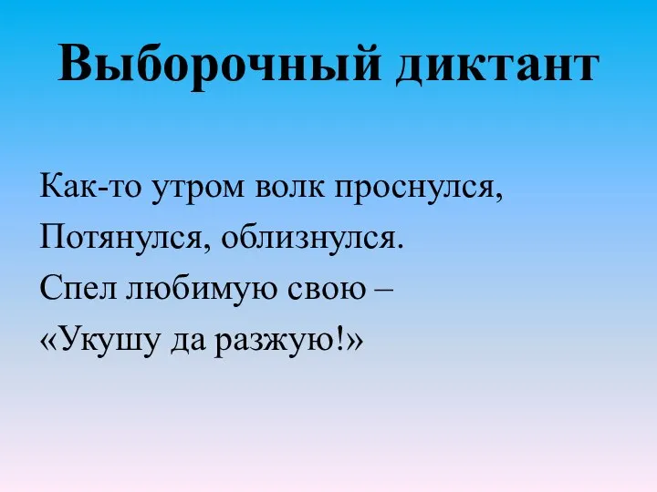 Выборочный диктант Как-то утром волк проснулся, Потянулся, облизнулся. Спел любимую свою – «Укушу да разжую!»