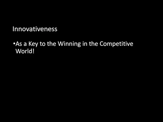 Innovativeness As a Key to the Winning in the Competitive World!
