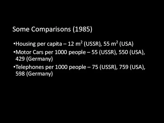 Some Comparisons (1985) Housing per capita – 12 m2 (USSR), 55