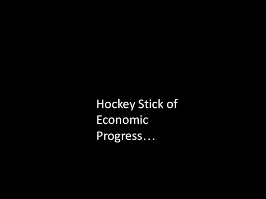 Hockey Stick of Economic Progress…