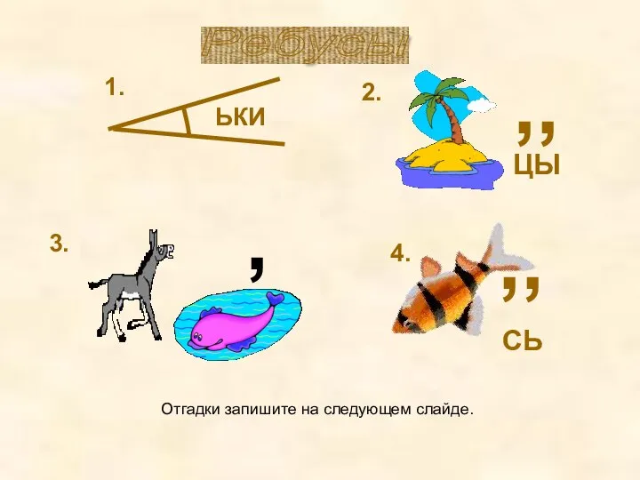 Ребусы ЬКИ 1. , 2. ЦЫ ,, 3. 4. СЬ ,, Отгадки запишите на следующем слайде.