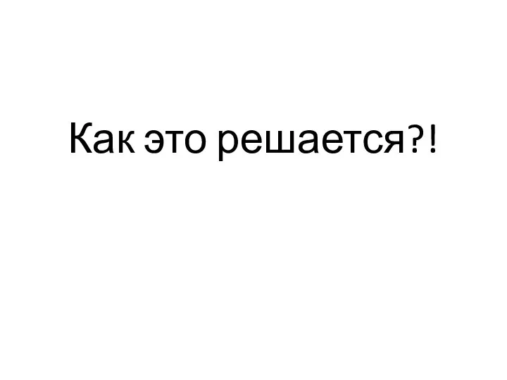 Как это решается?!