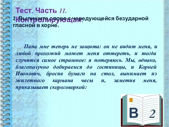 В 2 Тест. Часть II. Контролирующая. 2. Выпишите слово с чередующейся