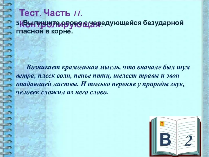 В 2 Тест. Часть II. Контролирующая. 5. Выпишите слово с чередующейся