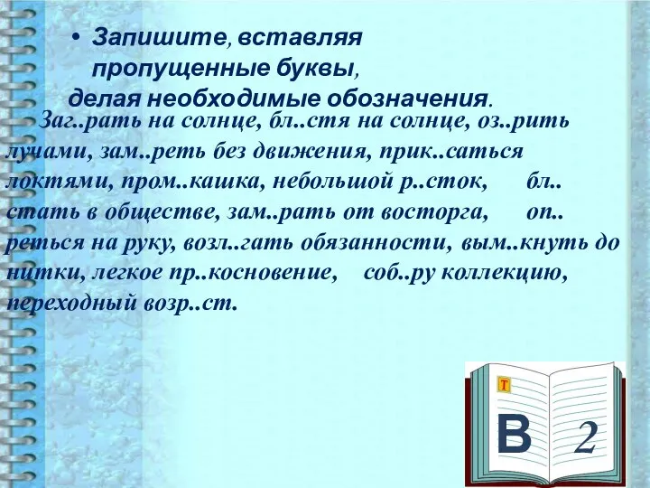 В 2 Запишите, вставляя пропущенные буквы, делая необходимые обозначения. Заг..рать на