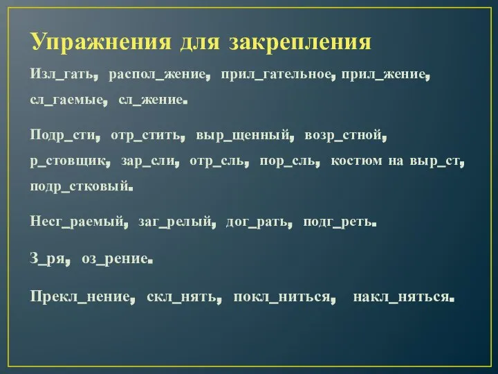 Упражнения для закрепления Изл_гать, распол_жение, прил_гательное, прил_жение, сл_гаемые, сл_жение. Подр_сти, отр_стить,