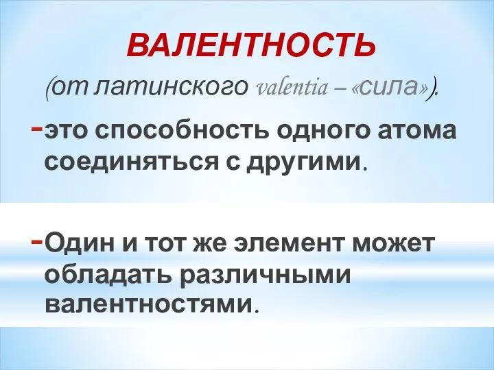 ВАЛЕНТНОСТЬ (от латинского valentia – «сила»). это способность одного атома соединяться