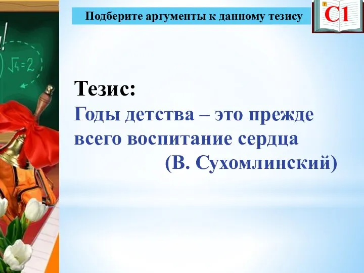 С1 Тезис: Годы детства – это прежде всего воспитание сердца (В.