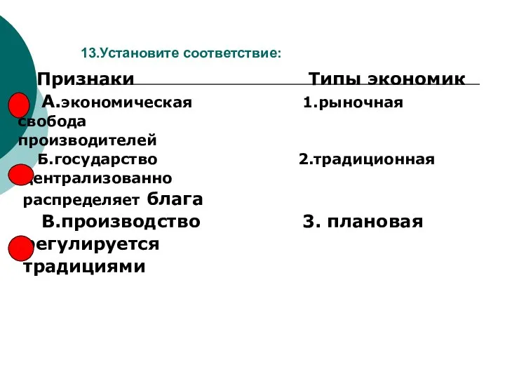 13.Установите соответствие: Признаки Типы экономик А.экономическая 1.рыночная свобода производителей Б.государство 2.традиционная