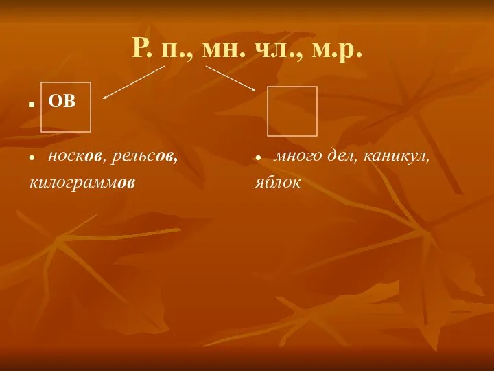 Р. п., мн. чл., м.р. ОВ носков, рельсов, килограммов много дел, каникул, яблок