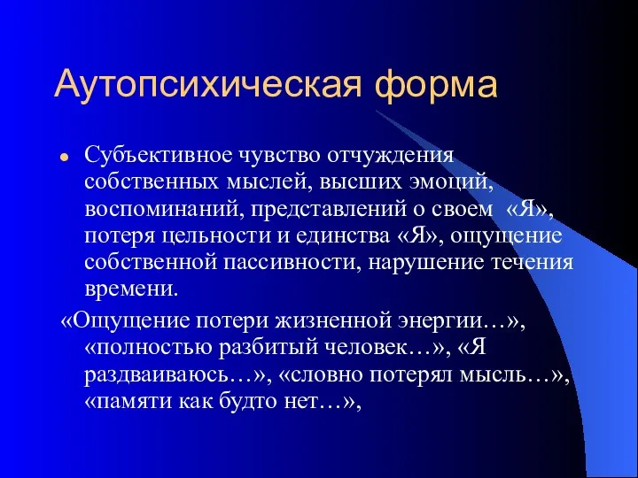 Аутопсихическая форма Субъективное чувство отчуждения собственных мыслей, высших эмоций, воспоминаний, представлений