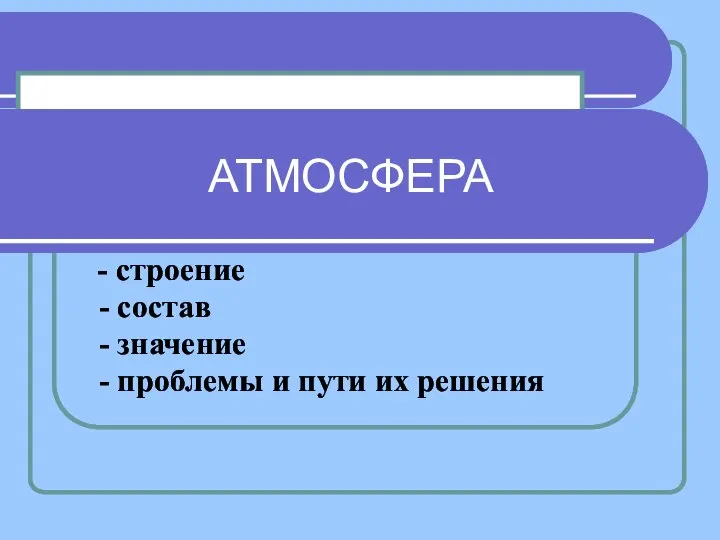 АТМОСФЕРА - строение - состав - значение - проблемы и пути их решения