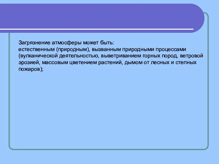 Загрязнение атмосферы может быть: естественным (природным), вызванным природными процессами (вулканической деятельностью,