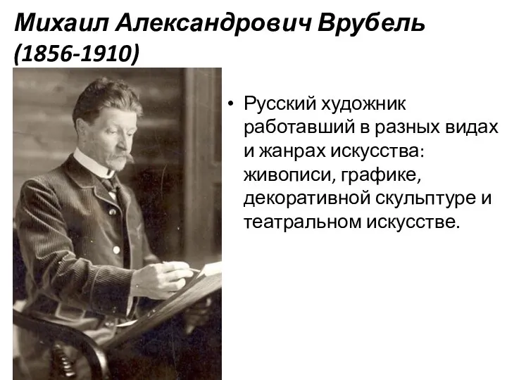 Михаил Александрович Врубель (1856-1910) Русский художник работавший в разных видах и