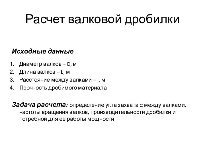 Расчет валковой дробилки Исходные данные Диаметр валков – D, м Длина