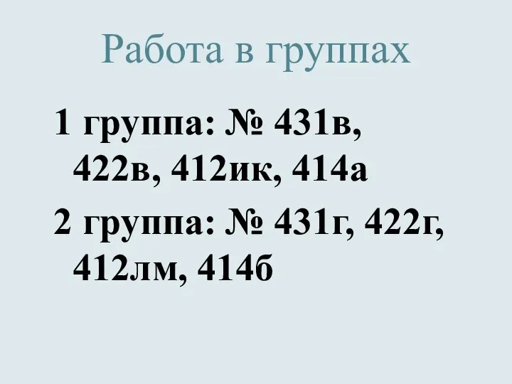 Работа в группах 1 группа: № 431в, 422в, 412ик, 414а 2