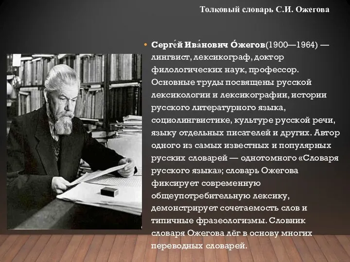 Серге́й Ива́нович Óжегов(1900—1964) — лингвист, лексикограф, доктор филологических наук, профессор. Основные