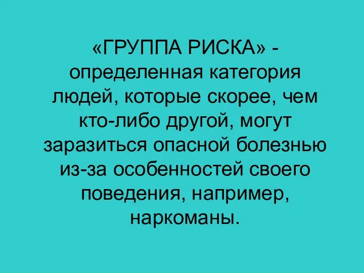 «ГРУППА РИСКА» - определенная категория людей, которые скорее, чем кто-либо другой,