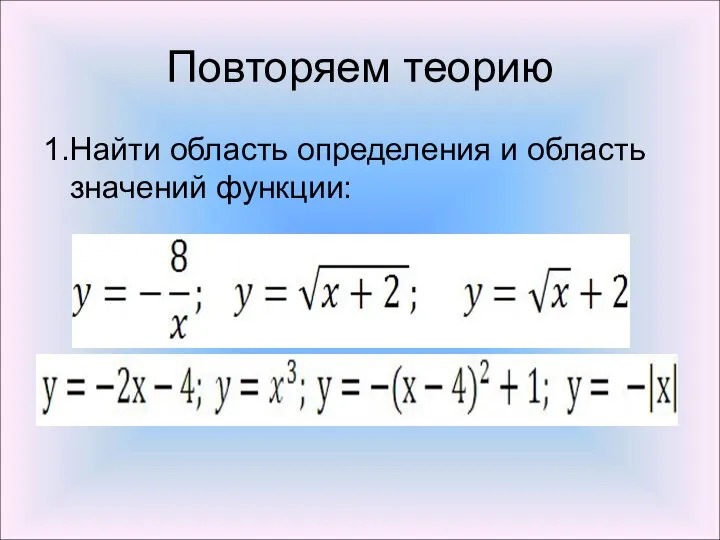 Повторяем теорию 1.Найти область определения и область значений функции: