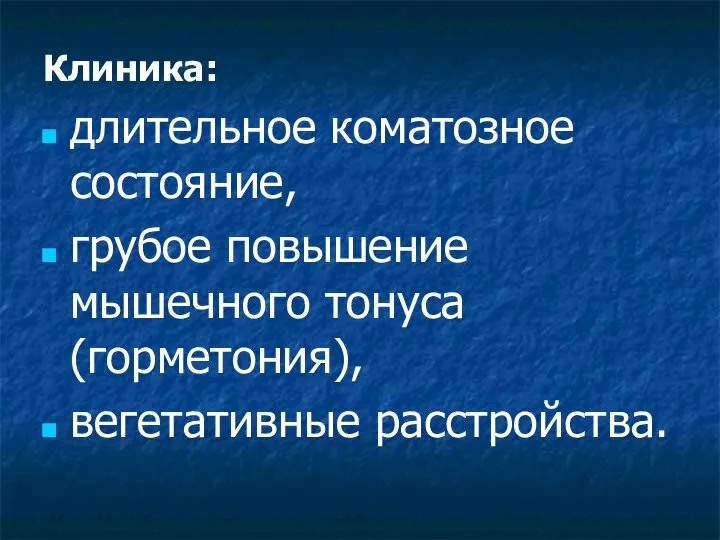 Клиника: длительное коматозное состояние, грубое повышение мышечного тонуса (горметония), вегетативные расстройства.