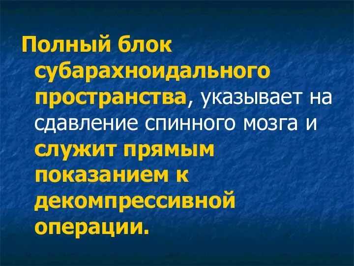 Полный блок субарахноидального пространства, указывает на сдавление спинного мозга и служит прямым показанием к декомпрессивной операции.