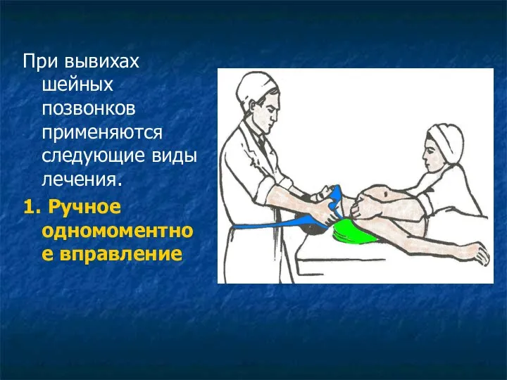 При вывихах шейных позвонков применяются следующие виды лечения. 1. Ручное одномоментное вправление