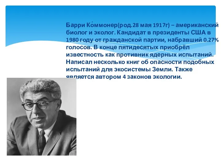 Барри Ко́ммонер(род.28 мая 1917г) – американский биолог и эколог. Кандидат в