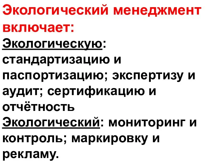 Экологический менеджмент включает: Экологическую: стандартизацию и паспортизацию; экспертизу и аудит; сертификацию