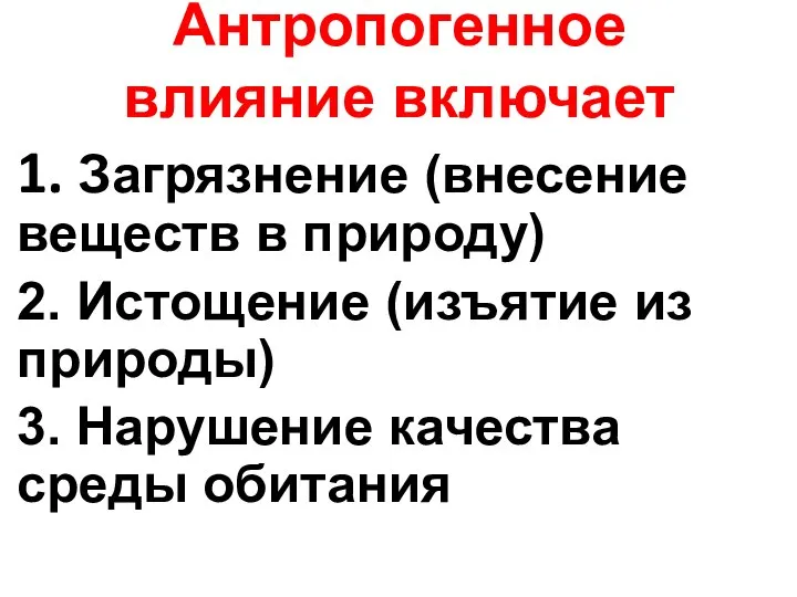 Антропогенное влияние включает 1. Загрязнение (внесение веществ в природу) 2. Истощение