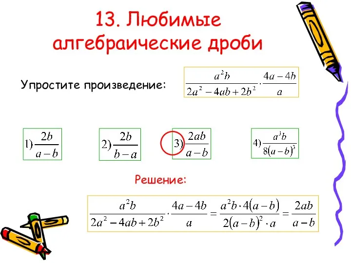 13. Любимые алгебраические дроби Упростите произведение: Решение: