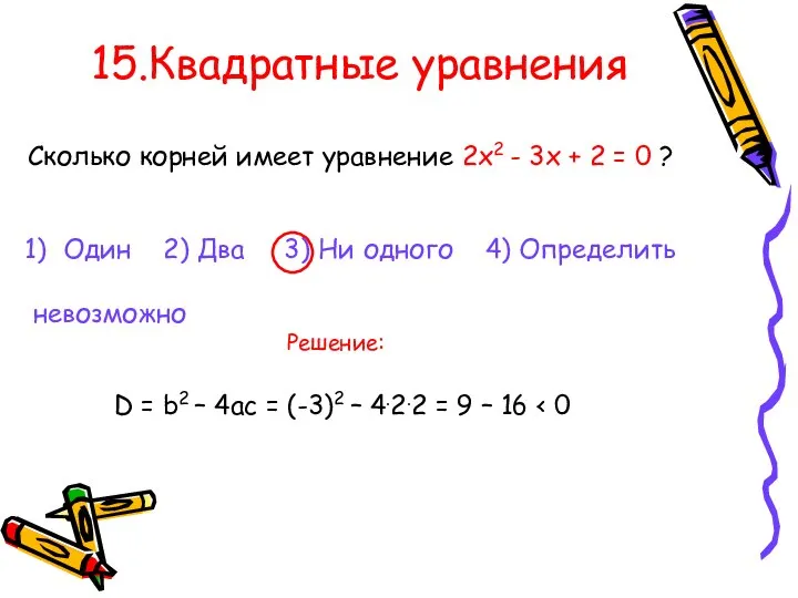 15.Квадратные уравнения Сколько корней имеет уравнение 2х2 - 3х + 2