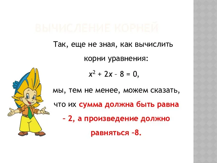 ВЫЧИСЛЕНИЕ КОРНЕЙ Так, еще не зная, как вычислить корни уравнения: x2