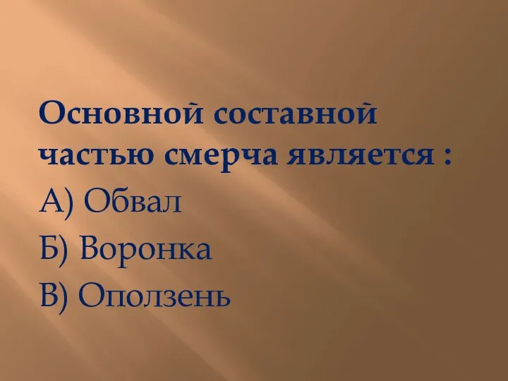 Основной составной частью смерча является : А) Обвал Б) Воронка В) Оползень