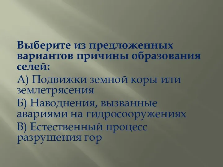 Выберите из предложенных вариантов причины образования селей: А) Подвижки земной коры