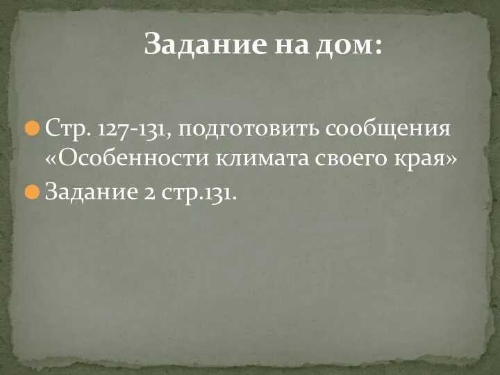 Стр. 127-131, подготовить сообщения «Особенности климата своего края» Задание 2 стр.131. Задание на дом: