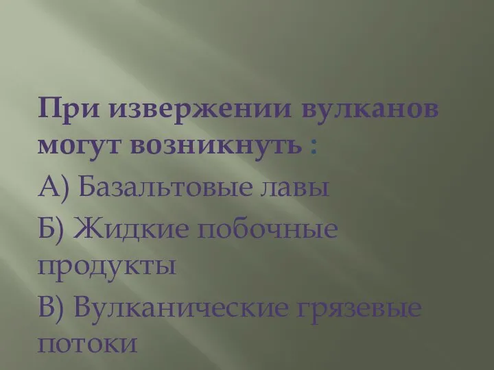 При извержении вулканов могут возникнуть : А) Базальтовые лавы Б) Жидкие